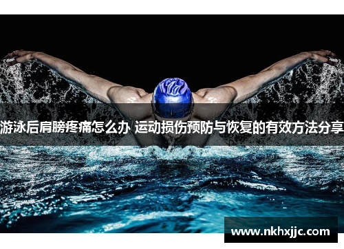 游泳后肩膀疼痛怎么办 运动损伤预防与恢复的有效方法分享