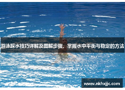 游泳踩水技巧详解及图解步骤，掌握水中平衡与稳定的方法